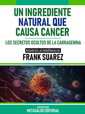 cover image of Un Ingrediente Natural Que Causa Cáncer--Basado En Las Enseñanzas De Frank Suarez